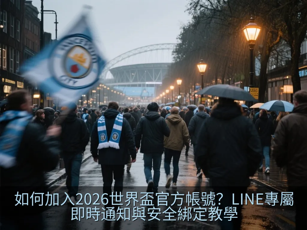 如何加入2026世界盃官方帳號？LINE專屬即時通知與安全綁定教學